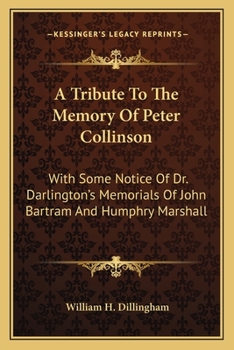 Paperback A Tribute To The Memory Of Peter Collinson: With Some Notice Of Dr. Darlington's Memorials Of John Bartram And Humphry Marshall Book