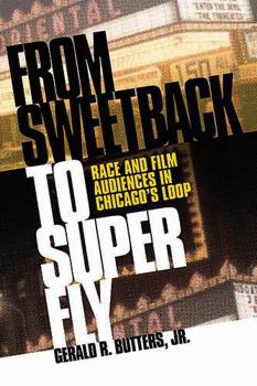 Hardcover From Sweetback to Super Fly: Race and Film Audiences in Chicago's Loop Book