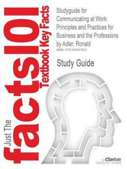 Studyguide for Communicating at Work: Principles and Practices for Business and the Professions by Ronald Adler, ISBN 9780077413415