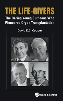The Life-Givers: The Daring Young Surgeons Who Pioneered Organ Transplantation
