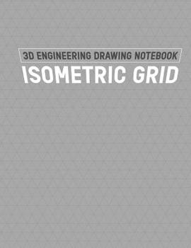 3D Engineering Drawing Notebook Isometric Grid: Grid of Equilateral Triangles; 3D Design Drawing for Architecture Landscaping or Engineering; 3D Printing Project; Maths Geometry; Technical Sketchbook;