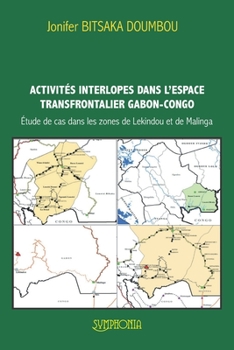 Paperback Activités Interlopes Dans l'Espace Transfrontalier Gabon-Congo: Étude de cas dans les zones de Lekindou et de Malinga [French] Book