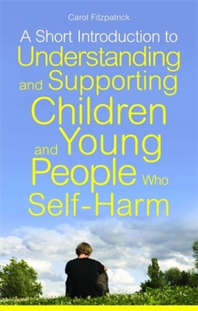 Paperback A Short Introduction to Understanding and Supporting Children and Young People Who Self-Harm Book