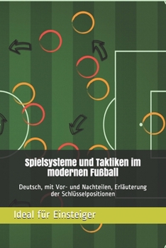 Spielsysteme und Taktiken im modernen Fußball, Deutsch, mit Vor- und Nachteilen, Erläuterung der Schlüsselpositionen: Alle gängigen Formationen und ... und junge Fußball Spieler (German Edition)