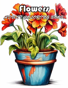 Flowers Adult Coloring Book: Coloring Book of Awe-inspiring for Stress Relief and Relaxation