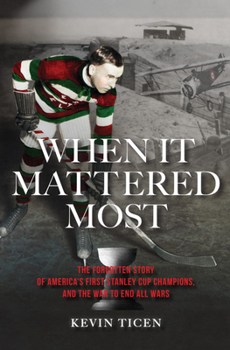 Paperback When It Mattered Most: The Forgotten Story of America's First Stanley Cup Champions, and the War to End All Wars Book