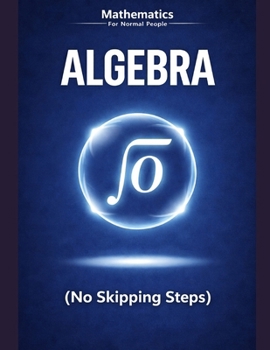 Paperback Algebra Foundations for Normal People: A step-by-step guide without the pain (no skipped steps) Book