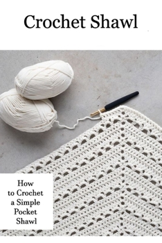 Paperback Crochet Shawl: How to Crochet a Simple Pocket Shawl: Crochet Shawl Patterns for Beginners Book