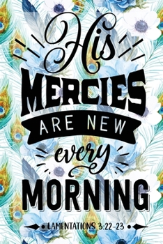 My Sermon Notes Journal: His Mercies Are New Lamentations 3:22:23 100 Days to Record, Remember, and Reflect Scripture Notebook Prayer Requests Blue Peacock Feather