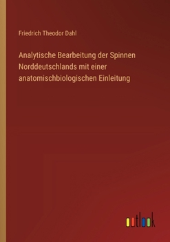 Analytische Bearbeitung der Spinnen Norddeutschlands mit einer anatomischbiologischen Einleitung (German Edition)