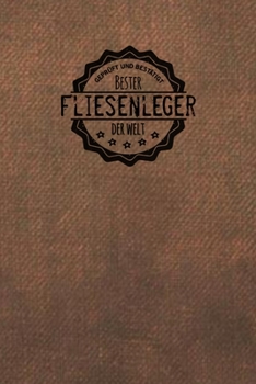 Gepr�ft und Best�tigt bester Fliesenleger der Welt: Notizbuch f�r den Mann, der in der Bodenbearbeitung arbeitet Geschenkidee Geschenke Geschenk