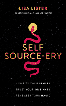 Paperback Self Source-Ery: Come to Your Senses. Trust Your Instincts. Remember Your Magic. Book
