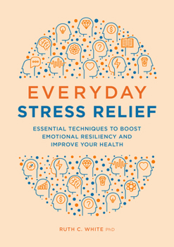 Paperback Everyday Stress Relief: Essential Techniques to Boost Emotional Resiliency and Improve Your Health Book