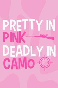 Pretty In Pink Deadly In Camo: Blank Lined Notebook Journal: Camping Camper Gift Adventure Hunting Presents For Girl Hunt Her 6x9 | 110 Blank  Pages | Plain White Paper | Soft Cover Book