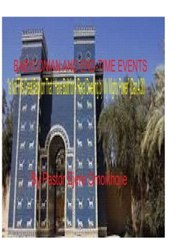BABYLONIAN AND END-TIME EVENTS: "Is Not This Great Babylon That I Have Built for A Royal Dwelling by My Mighty Power" (Dan.4:30)