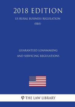 Paperback Guaranteed Loanmaking and Servicing Regulations (US Rural Business Regulation) (RBS) (2018 Edition) Book