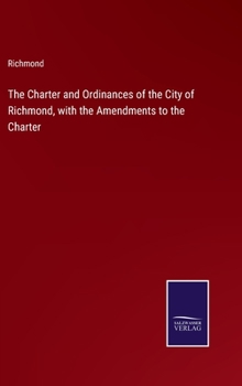 Hardcover The Charter and Ordinances of the City of Richmond, with the Amendments to the Charter Book