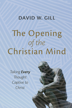 The Opening of the Christian Mind: Taking Every Thought Captive to Christ
