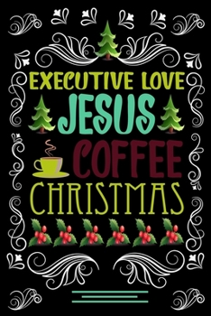 Paperback EXECUTIVE LOVE JESUS COFFEE CHRISTMAS Blank Line journal: Christmas Coffee journal & notebook - Diary / Christmas & Coffee Lover Gift - Gift for EXECU Book