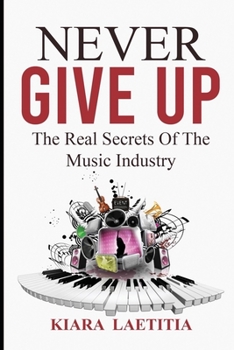 Paperback Never Give Up: The Real Secrets Of The Music Industry Book
