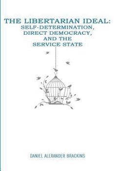 Paperback The Libertarian Ideal: Self-Determination, Direct Democracy, and the Service State Book