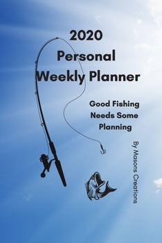 2020 Personal Weekly Planner: Good Fishing Needs Some Planning