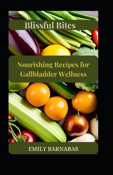 Paperback Blissful Bites: Nourishing Recipes for Gallbladder Wellness Book
