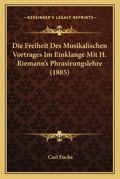 Die Freiheit Des Musikalischen Vortrages Im Einklange Mit H. Riemann's Phrasirungslehre