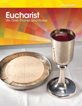 Intermediate Ages 10-14 Eucharist We Give Thanks and Praise