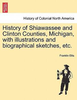 Paperback History of Shiawassee and Clinton Counties, Michigan, with illustrations and biographical sketches, etc. Book