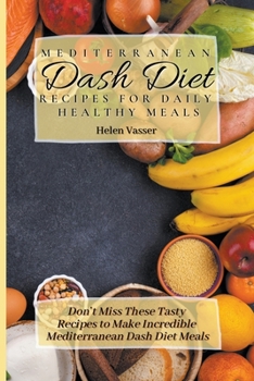 Paperback Mediterranean Dash Diet Recipes for Daily Healthy Meals: Don't Miss these Tasty Recipes to Make Incredible Mediterranean Dash Diet Meals Book