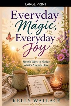Paperback Everyday Magic, Everyday Joy - Simple Ways To Notice What's Already Here [Large Print] Book