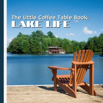 The Little Coffee Table Book: Lake Life: 75 fascinating facts, this charming book celebrates everything we love about lakes—their beauty, their ... simple joy of life lived along their shores.