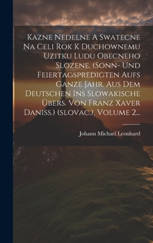 Hardcover Kazne Nedelne A Swatecne Na Celi Rok K Duchownemu Uzitku Ludu Obecneho Slozene. (sonn- Und Feiertagspredigten Aufs Ganze Jahr. Aus Dem Deutschen Ins S [Slovak] Book