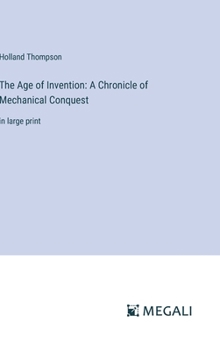 Hardcover The Age of Invention: A Chronicle of Mechanical Conquest: in large print Book