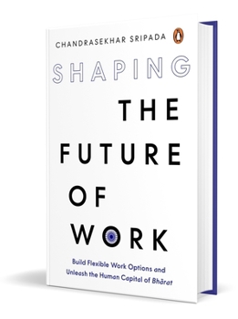 Hardcover Shaping the Future of Work: Build Flexible Work Options and Unleash the Human Capital of Bharat Book