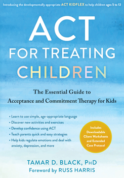 Paperback ACT for Treating Children: The Essential Guide to Acceptance and Commitment Therapy for Kids Book
