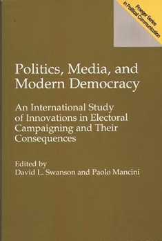 Paperback Politics, Media, and Modern Democracy: An International Study of Innovations in Electoral Campaigning and Their Consequences Book