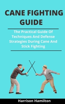 Paperback Cane Fighting Guide: The Practical Guide Of Techniques And Defense Strategies During Cane And Stick Fighting Book