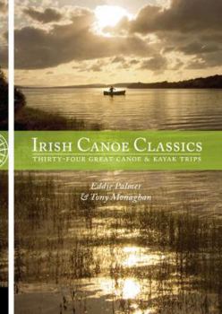 Paperback Irish Canoe Classics: Thirty-Four Great Canoe & Kayak Trips. Eddie Palmer and Tony Monaghan Book