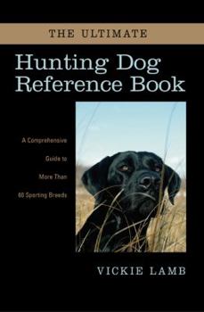 Hardcover The Ultimate Hunting Dog Reference Book: A Comprehensive Guide to More than 60 Sporting Breeds Book