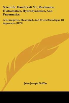 Paperback Scientific Handicraft V1, Mechanics, Hydrostatics, Hydrodynamics, And Pneumatics: A Descriptive, Illustrated, And Priced Catalogue Of Apparatus (1873) Book