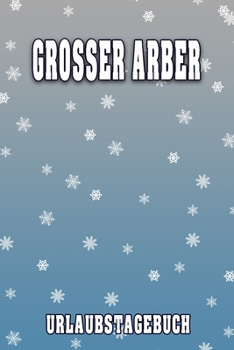 Grosser Arber Urlaubstagebuch: Reisetagebuch für Grosser Arber. Ideal für Skiurlaub, Winterurlaub oder Schneeurlaub.  Mit vorgefertigten Seiten und ... oder als Abschiedsgeschenk (German Edition)