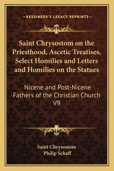 Paperback Saint Chrysostom on the Priesthood, Ascetic Treatises, Select Homilies and Letters and Homilies on the Statues: Nicene and Post-Nicene Fathers of the Book