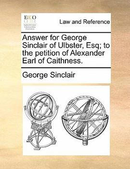 Paperback Answer for George Sinclair of Ulbster, Esq; To the Petition of Alexander Earl of Caithness. Book