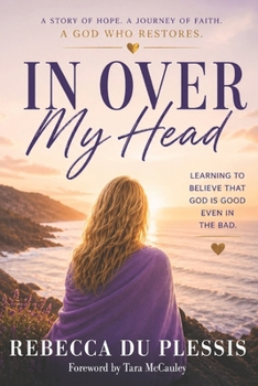In Over My Head: Learning to believe that God is good even in the bad.