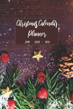 Christmas Calendar Planner 2019 2020 2021: Organizer Notebook For Daily Weekly Monthly and Yearly Holiday Planning, Keepsake Memories Journal, Gift ... (Christmas 2019 - 2021 Calendar Planner)