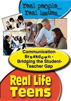 Real Life Teens: Communication Breakdown Bridging the Student - Teacher Gap