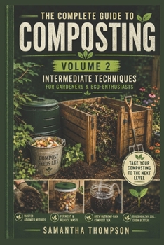 Paperback The Complete Guide to Composting Volume 2: Intermediate Techniques For Gardeners & Eco-Enthusiasts Book
