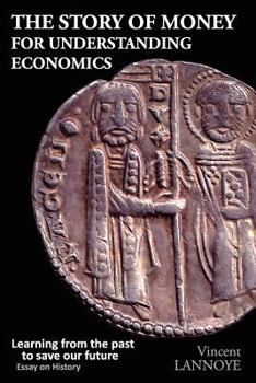 Paperback The Story of Money for Understanding Economics: Learning from the Past to Save Our Future, Essay on History Book